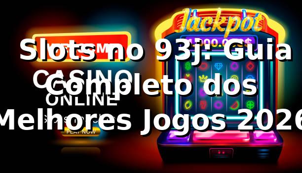 ⭐ Slots no 93j: Guia Completo dos Melhores Jogos 2026